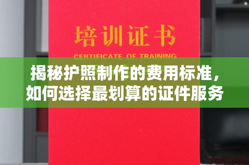响水揭秘护照制作的费用标准，如何选择最划算的证件服务？